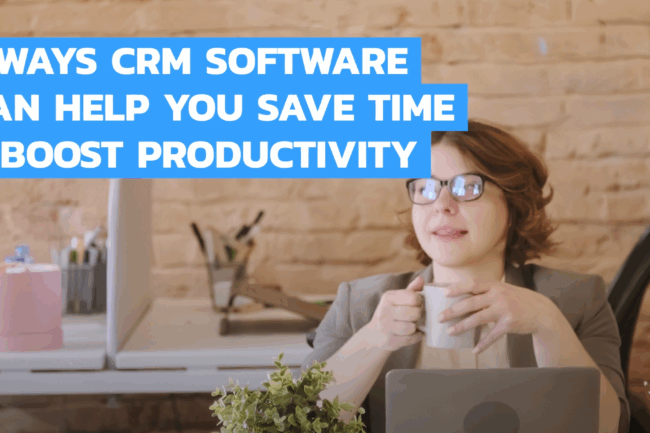 5 Ways CRM Software Can Help You Save Time and Boost Productivity